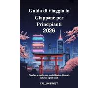 Guida di Viaggio in Giappone per Principianti 2026: Pianifica al meglio con consigli budget, itinerari, cultura e segreti locali
