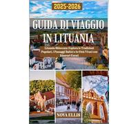 GUIDA DI VIAGGIO IN LITUANIA 2025-2026: Lituania Sbloccata: Esplora le Tradizioni Popolari, i Paesaggi Baltici e le Città Vivaci con Itinerari Curati