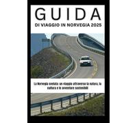 GUIDA DI VIAGGIO IN NORVEGIA 2025: La Norvegia svelata: un viaggio attraverso la natura, la cultura e le avventure sostenibili