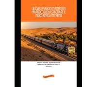 Guida di viaggio in treno in Marocco 2026: esplorare il Nord Africa in treno: Percorsi, stazioni, biglietti e consigli essenziali per viaggiare in treno in Marocco
