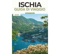 GUIDA DI VIAGGIO ISCHIA 2026: Scopri consigli da insider sull'isola di lusso del benessere in Italia: terme termali, spiagge, cucina, castelli ... itinerari e gioielli nascosti oltre Capri.