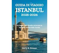 GUIDA DI VIAGGIO ISTANBUL 2025-2026: Un viaggio approfondito attraverso la capitale culturale della Turchia
