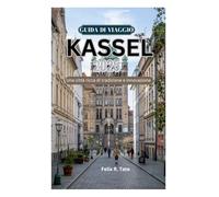 GUIDA DI VIAGGIO KASSEL 2025: Una città ricca di tradizione e innovazione