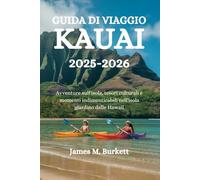 GUIDA DI VIAGGIO KAUAI 2025-2026: Avventure sull'isola, tesori culturali e momenti indimenticabili nell'isola giardino delle Hawaii