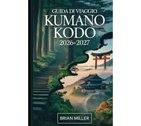 Guida di viaggio Kumano Kodo 2026-2027: Un viaggio completo lungo le sacre rotte di pellegrinaggio del Giappone-esplorando la Strada Nakahechi, il ... e antichi villaggi della penisola di Kii