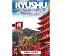 GUIDA DI VIAGGIO KYUSHU 2026: Esplorando il cuore dell'isola meridionale del Giappone: un viaggio attraverso vulcani, sorgenti termali, città storiche e tradizioni culturali