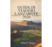 GUIDA DI VIAGGIO LANZAROTE 2026: Esplora i paesaggi vulcanici delle Isole Canarie in Spagna