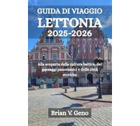 GUIDA DI VIAGGIO LETTONIA 2025-2026: Alla scoperta della cultura baltica, dei paesaggi panoramici e delle città storiche
