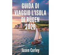 GUIDA DI VIAGGIO L'ISOLA DI RÜGEN 2026: Avventure costiere e tesori nascosti in Germania