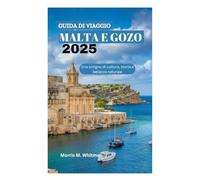 GUIDA DI VIAGGIO MALTA E GOZO 2025: Uno scrigno di cultura, storia e bellezza naturale