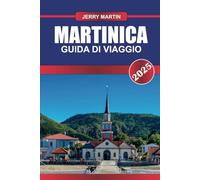 GUIDA DI VIAGGIO MARTINICA 2025: Sperimenta una fusione di raffinatezza francese e atmosfera caraibica tra paesaggi lussureggianti e vivaci festival