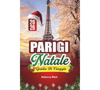 GUIDA DI VIAGGIO NATALE A PARIGI 2026: Natale a Parigi: romanticismo, luci e magia delle feste nella città dell'amore