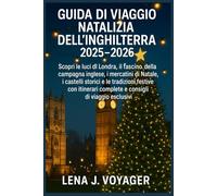 Guida di Viaggio Natalizia dell’Inghilterra 2025-2026: Scopri le luci di Londra, il fascino della campagna inglese, i mercatini di Natale, i castelli storici e le tradizioni festive ...
