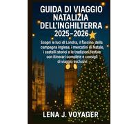 Guida di Viaggio Natalizia dell’Inghilterra 2025-2026: Scopri le luci di Londra, il fascino della campagna inglese, i mercatini di Natale, i castelli storici e le tradizioni festive ...