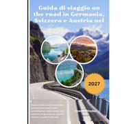 Guida di viaggio on the road in Germania, Svizzera e Austria nel 2027: Esplora le Alpi, strade romantiche, percorsi panoramici, sentieri ... castelli e itinerari completi in più paesi.