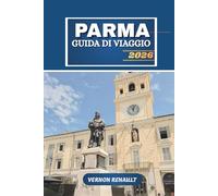 GUIDA DI VIAGGIO PARMA 2026: Esplora la capitale culinaria d'Italia, i tesori nascosti, l'itinerario turistico completo, i tour enogastronomici, i ... imperdibili per i viaggiatori del 2025-2026