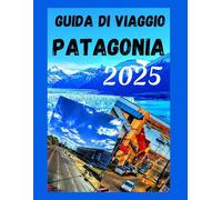 GUIDA DI VIAGGIO PATAGONIA 2025: Scopri la bellezza dell'Argentina e del Cile, attrazioni da non perdere e consigli economici per le vacanze che devi sapere