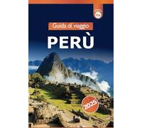 Guida di Viaggio Perù 2025: Esplorare i monumenti storici di Cusco, la cultura, le attrazioni imperdibili, i consigli e l'avventura nella Valle Sacra