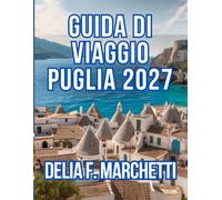 GUIDA DI VIAGGIO PUGLIA 2027: Tutto ciò che serve per esplorare il tacco meridionale della Puglia: le spiagge più belle, le delizie culinarie e facili escursioni giornaliere.