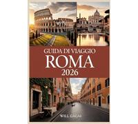 GUIDA DI VIAGGIO ROMA 2026: Il Manuale Completo dell'Insider per la Città Eterna