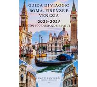 GUIDA DI VIAGGIO ROMA, FIRENZE E VENEZIA 2026-2027 CON 300 DOMANDE E FATTI: GUIDA DI VIAGGIO ROMA, FIRENZE E VENEZIA 2026-2027 CON 300 DOMANDE E FATTI