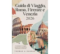 Guida di Viaggio Roma, Firenze e Venezia 2026: Il compagno di viaggio narrativo per esperienze autentiche e sostenibili