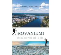 GUIDA DI VIAGGIO ROVANIEMI 2026: Un viaggio oltre il Circolo Polare Artico, nel cuore settentrionale della Finlandia, dove foreste innevate, cultura ... e la magia dell'Europa settentrionale pre