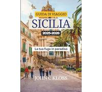 GUIDA DI VIAGGIO SICILIA 2025-2026: La tua fuga in paradiso