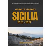 GUIDA DI VIAGGIO SICILIA 2026-2027: Tutto ciò che ti serve per esplorare la splendida costa dell'isola di Sicilia,i suoi luoghi più famosi e quellj ... semplici itinerari di 14 giorni e attrazioni.