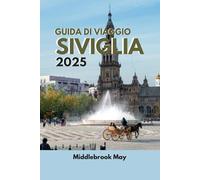 GUIDA DI VIAGGIO SIVIGLIA 2025: Consigli essenziali con mappa per scoprire cultura, cucina e fascino nella città più incantevole della Spagna