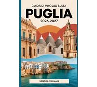 GUIDA DI VIAGGIO SULLA PUGLIA 2026-2027: Guida essenziale ad Alberobello, Lecce, Ostuni, Polignano a Mare e la Costa del Salento con itinerari, ... per visitatori alla prima esperienza
