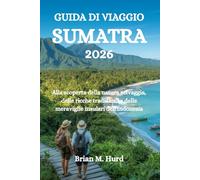 GUIDA DI VIAGGIO SUMATRA 2026: Alla scoperta della natura selvaggia, delle ricche tradizioni e delle meraviglie insulari dell'Indonesia