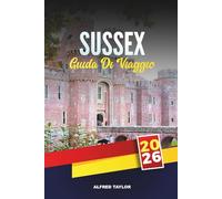 GUIDA DI VIAGGIO SUSSEX 2026: Esplora Brighton e le South Downs, le scogliere costiere, i castelli storici, i vigneti, i sentieri dei giardini e le spiagge per famiglie