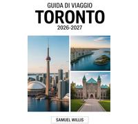 GUIDA DI VIAGGIO TORONTO 2026-2027: Un manuale completo per il visitatore alla prima esperienza nell'esplorare Toronto, il Royal Ontario Museum e i ... e consigli di viaggio per insider