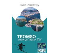 GUIDA DI VIAGGIO TROMSO 2026: Un viaggio nel cuore artico della Norvegia settentrionale, fatto di fiordi, aurore boreali, sole di mezzanotte, eredità Sami e paesaggi selvaggi ai margini dell'Europa