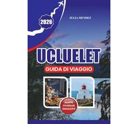 GUIDA DI VIAGGIO UCLUELET 2026: Avventure sulla costa lenta, pianificazione senza stress ed esperienze imperdibili nel selvaggio Pacifico canadese