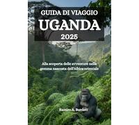 GUIDA DI VIAGGIO UGANDA 2025: Alla scoperta delle avventure nella gemma nascosta dell'Africa orientale