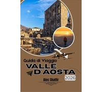 Guida DI VIAGGIO Valle d'Aosta 2026: Dove le vette alpine sussurrano storie e ogni sentiero è una promessa