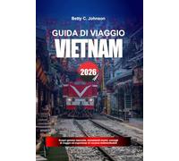 GUIDA DI VIAGGIO VIETNAM 2026: Scopri gemme nascoste, monumenti storici, consigli di viaggio ed esperienze di vacanza indimenticabili