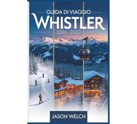 Guida di viaggio Whistler 2026-2027: La guida pratica per principianti a sci, escursionismo, gondole panoramiche ed esplorazione del villaggio di Whistler e del Parco Provinciale di Garibaldi