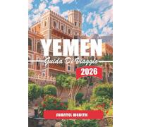 GUIDA DI VIAGGIO YEMEN 2026: Attraversando secoli di storia, artigianato locale e i ritmi della vita nelle città e nei villaggi yemeniti