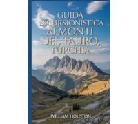 Guida escursionistica ai Monti del Tauro, Turchia: Un manuale per esplorare la natura e vivere un'escursione eccezionale.