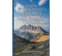 Guida escursionistica ai Monti del Tauro, Turchia: Un manuale per esplorare la natura e vivere un'escursione eccezionale.