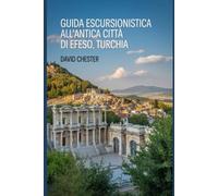 Guida escursionistica all'antica città di Efeso, Turchia: Un libro per scoprire il mix perfetto di avventura, storia e cultura, con consigli pratici per i lettori.