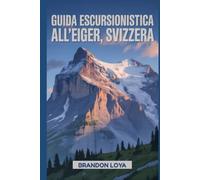 Guida escursionistica all'Eiger, Svizzera: Un libro completo che esplora la natura per un'esperienza escursionistica indimenticabile.