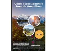 Guida escursionistica Tour de Mont Blanc 2026: Tutto ciò che ti serve per pianificare e completare il trekking alpino più iconico d'Europa: itinerari ... l'equipaggiamento, trasporti e consigli di