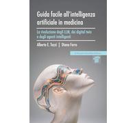 Guida facile all'intelligenza artificiale in medicina. La rivoluzione degli LLM, dei digital twin e degli agenti intelligenti