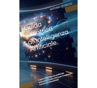 Guida Galattica all’Intelligenza Artificiale: Capire l'intelligenza artificiale (davvero). Guida critica per insegnanti, curiosi e professionisti