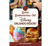 Guida Gastronomica Del Disney Orlando Resort: Un compagno di viaggio per buongustai in una meravigliosa avventura con immagini, mappe, cosa mangiare, consigli da esperti e i migliori ristoranti