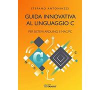 Guida Innovativa Al Linguaggio C Per Sistemi Arduino E Mac/Pc